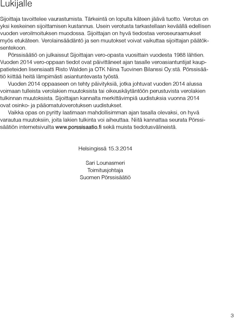 Verolainsäädäntö ja sen muutokset voivat vaikuttaa sijoittajan päätöksentekoon. Pörssisäätiö on julkaissut Sijoittajan vero-opasta vuosittain vuodesta 1988 lähtien.