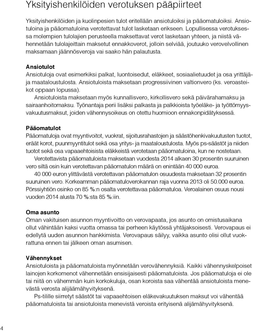 maksamaan jäännösveroja vai saako hän palautusta. Ansiotulot Ansiotuloja ovat esimerkiksi palkat, luontoisedut, eläkkeet, sosiaalietuudet ja osa yrittäjäja maataloustulosta.