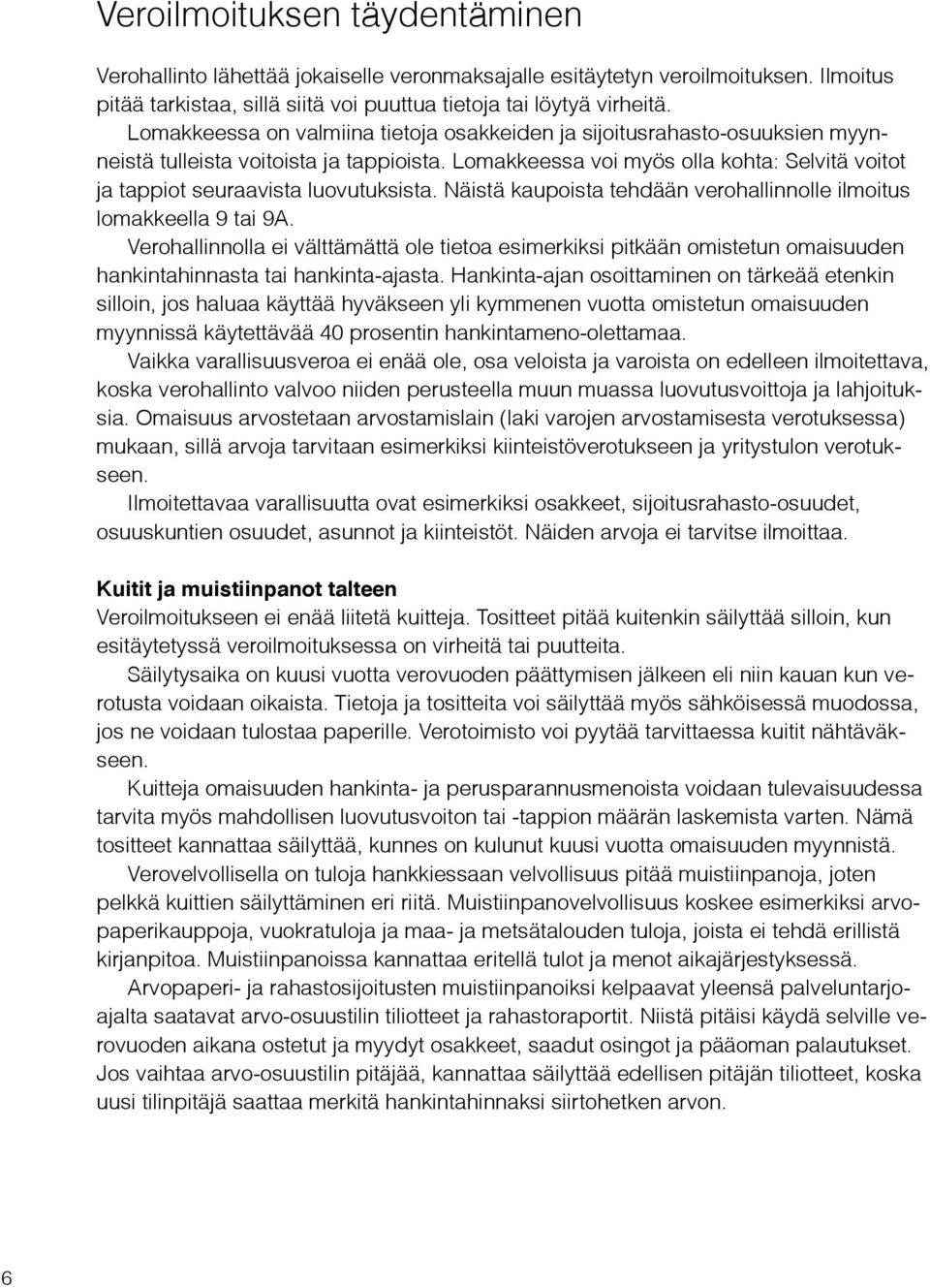 Lomakkeessa voi myös olla kohta: Selvitä voitot ja tappiot seuraavista luovutuksista. Näistä kaupoista tehdään verohallinnolle ilmoitus lomakkeella 9 tai 9A.