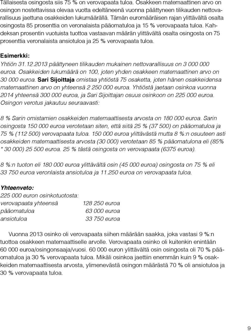 Tämän euromääräisen rajan ylittävältä osalta osingosta 85 prosenttia on veronalaista pääomatuloa ja 15 % verovapaata tuloa.