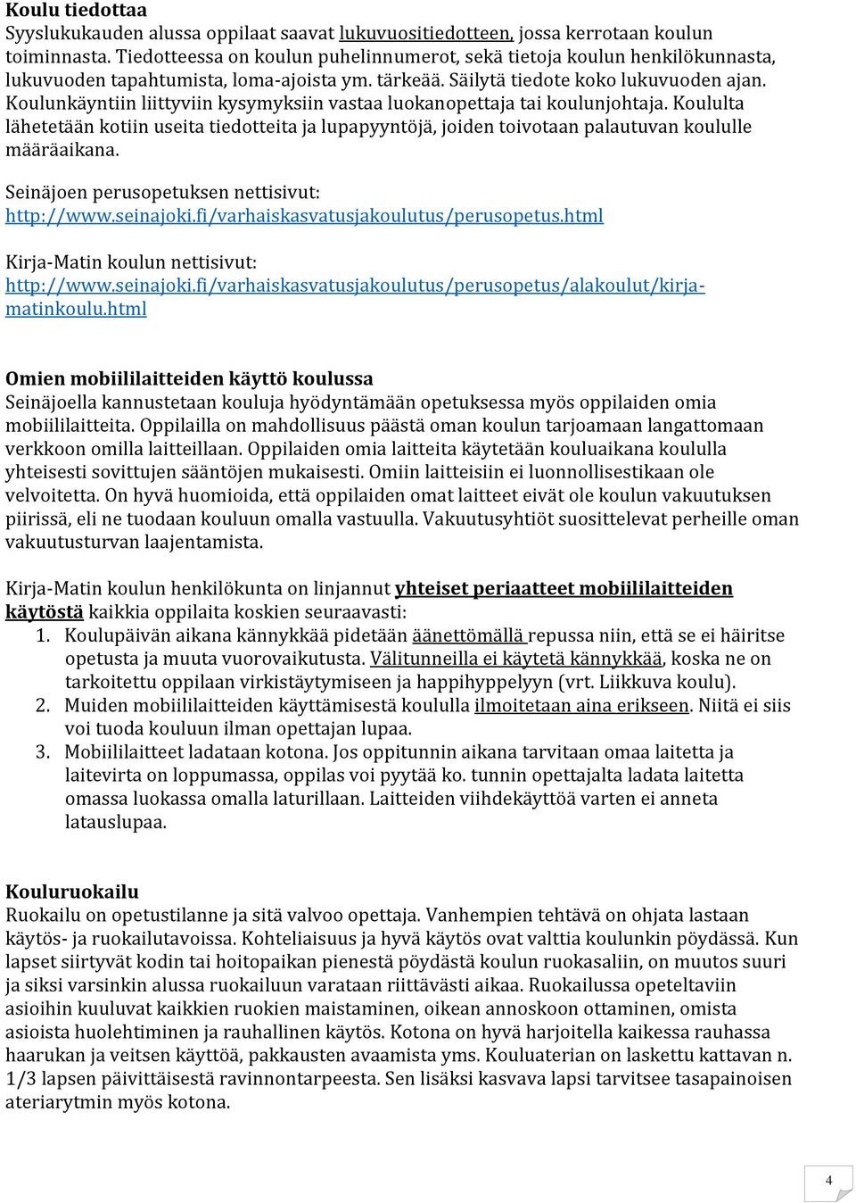 Koulunkäyntiin liittyviin kysymyksiin vastaa luokanopettaja tai koulunjohtaja. Koululta lähetetään kotiin useita tiedotteita ja lupapyyntöjä, joiden toivotaan palautuvan koululle määräaikana.