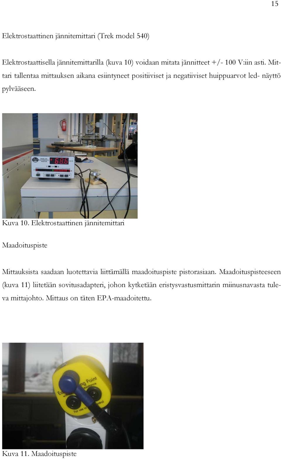 Elektrostaattinen jännitemittari Maadoituspiste Mittauksista saadaan luotettavia liittämällä maadoituspiste pistorasiaan.