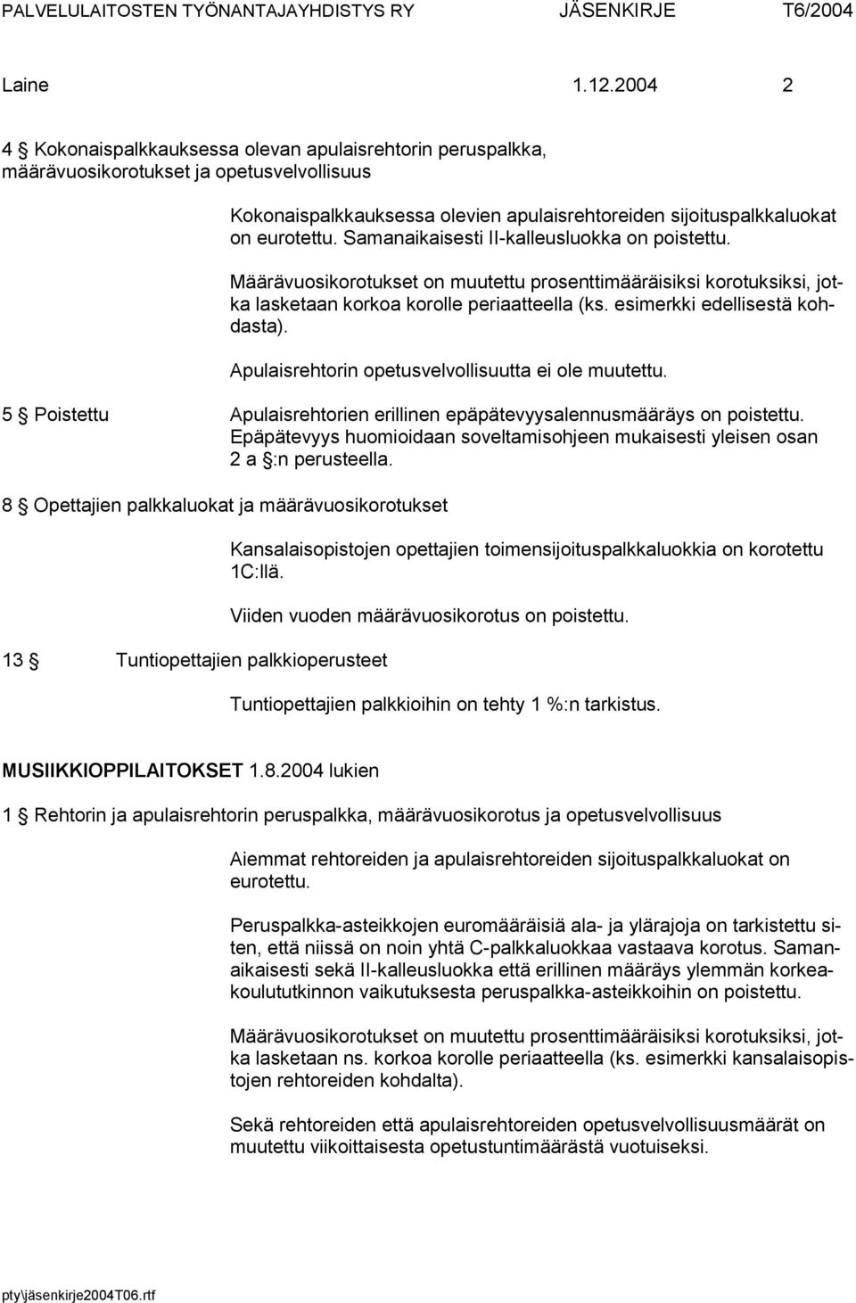 Samanaikaisesti II-kalleusluokka on poistettu. Määrävuosikorotukset on muutettu prosenttimääräisiksi korotuksiksi, jotka lasketaan korkoa korolle periaatteella (ks. esimerkki edellisestä kohdasta).