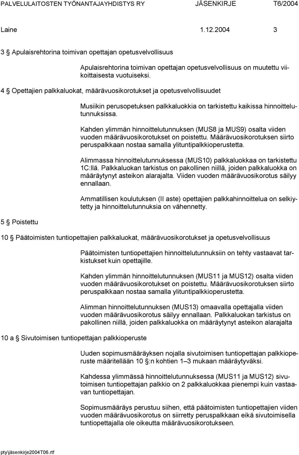 4 Opettajien palkkaluokat, määrävuosikorotukset ja opetusvelvollisuudet 5 Poistettu Musiikin perusopetuksen palkkaluokkia on tarkistettu kaikissa hinnoittelutunnuksissa.