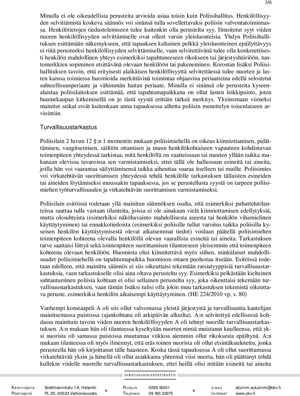 Yhdyn Poliisihallituksen esittämään näkemykseen, että tapauksen kaltainen pelkkä yleisluonteinen epäilyttävyys ei riitä perusteeksi henkilöllisyyden selvittämiselle, vaan selvitettävänä tulee olla