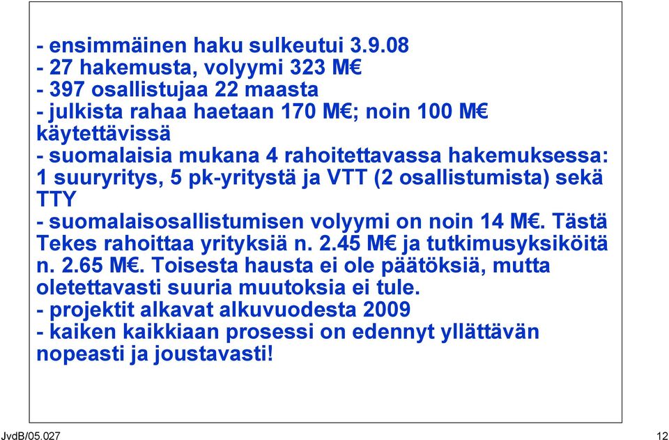 rahoitettavassa hakemuksessa: 1 suuryritys, 5 pk-yritystä ja VTT (2 osallistumista) sekä TTY - suomalaisosallistumisen volyymi on noin 14 M.