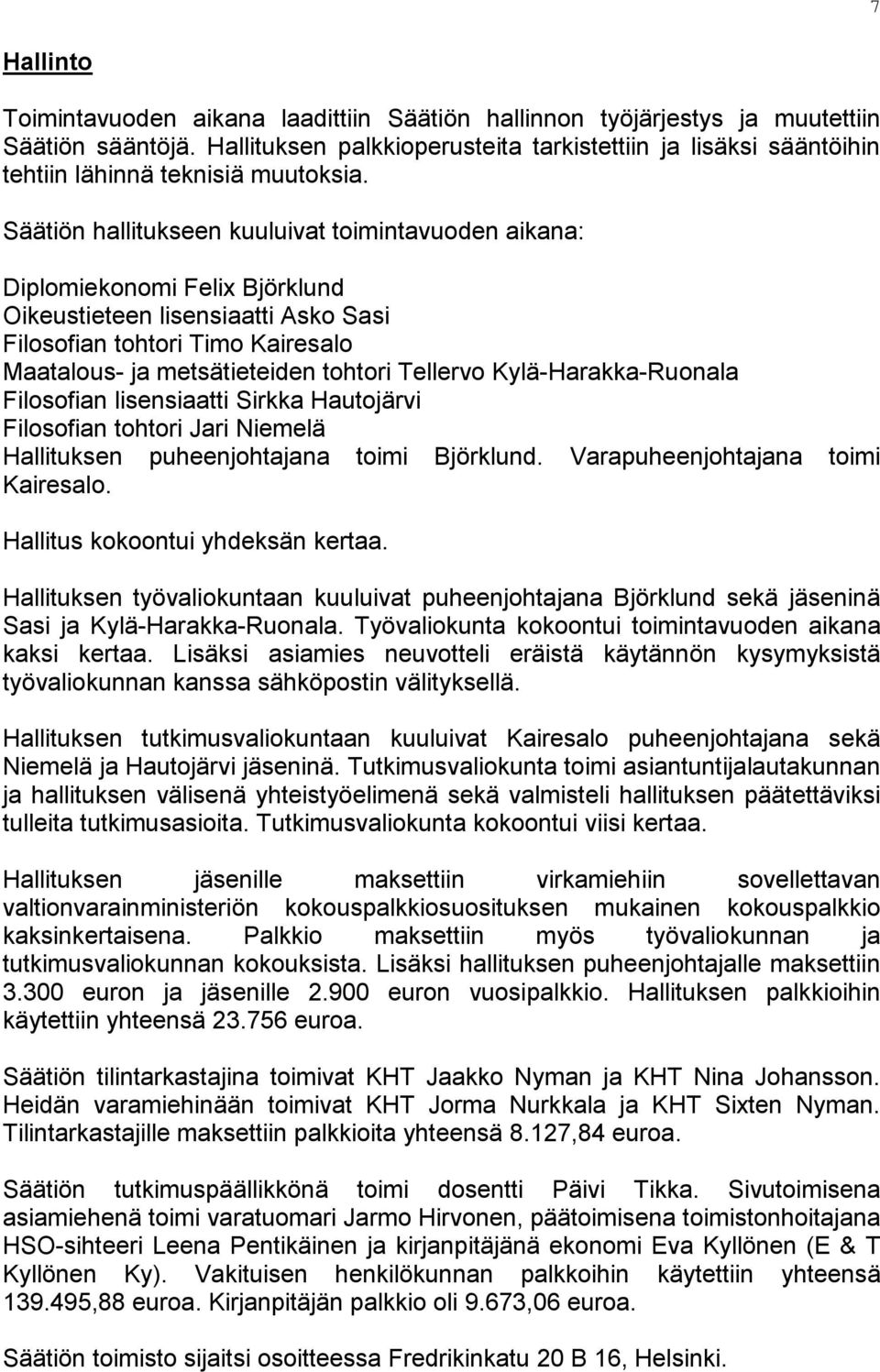 Säätiön hallitukseen kuuluivat toimintavuoden aikana: Diplomiekonomi Felix Björklund Oikeustieteen lisensiaatti Asko Sasi Filosofian tohtori Timo Kairesalo Maatalous- ja metsätieteiden tohtori