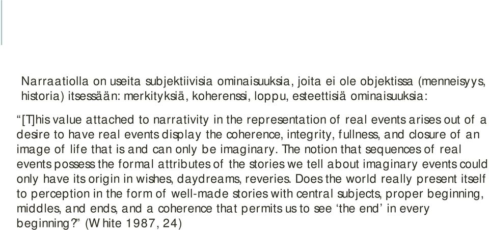 imaginary. The notion that sequences of real events possess the formal attributes of the stories we tell about imaginary events could only have its origin in wishes, daydreams, reveries.