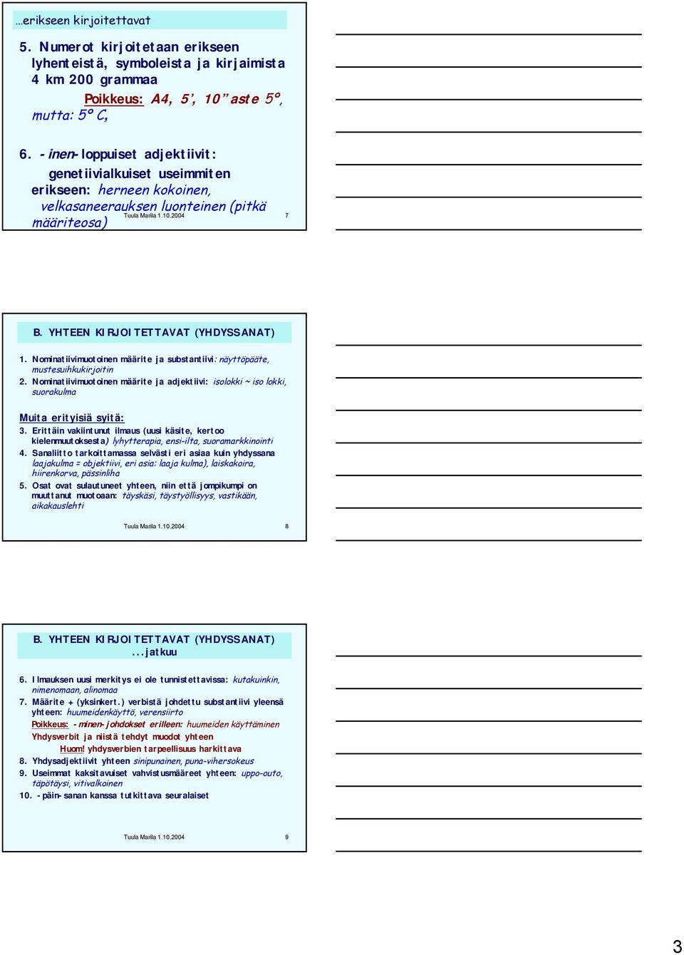 YHTEEN KIRJOITETTAVAT (YHDYSSANAT) 1. Nominatiivimuotoinen määrite ja substantiivi: näyttöpääte, mustesuihkukirjoitin 2.