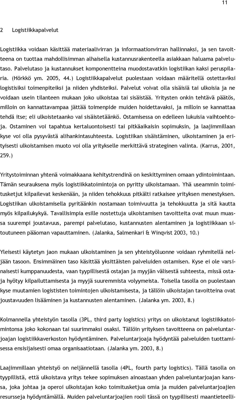 ) Logistiikkapalvelut puolestaan voidaan määritellä ostettaviksi logistisiksi toimenpiteiksi ja niiden yhdisteiksi.