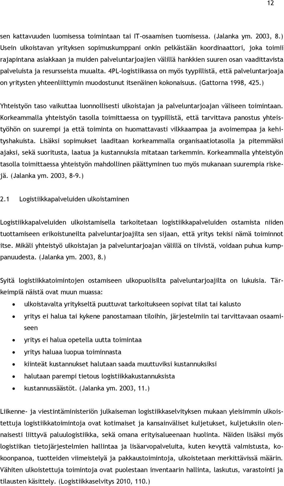 resursseista muualta. 4PL-logistiikassa on myös tyypillistä, että palveluntarjoaja on yritysten yhteenliittymin muodostunut itsenäinen kokonaisuus. (Gattorna 1998, 425.