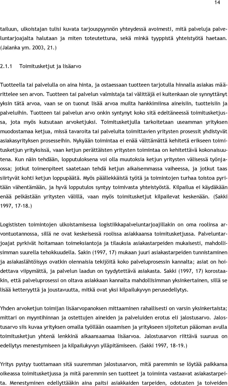 Tuotteen tai palvelun valmistaja tai välittäjä ei kuitenkaan ole synnyttänyt yksin tätä arvoa, vaan se on tuonut lisää arvoa muilta hankkimiinsa aineisiin, tuotteisiin ja palveluihin.