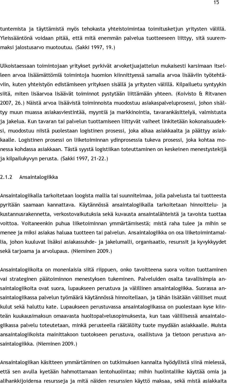 ) Ulkoistaessaan toimintojaan yritykset pyrkivät arvoketjuajattelun mukaisesti karsimaan itselleen arvoa lisäämättömiä toimintoja huomion kiinnittyessä samalla arvoa lisääviin työtehtäviin, kuten