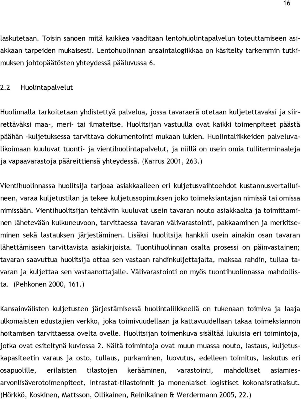 2 Huolintapalvelut Huolinnalla tarkoitetaan yhdistettyä palvelua, jossa tavaraerä otetaan kuljetettavaksi ja siirrettäväksi maa-, meri- tai ilmateitse.