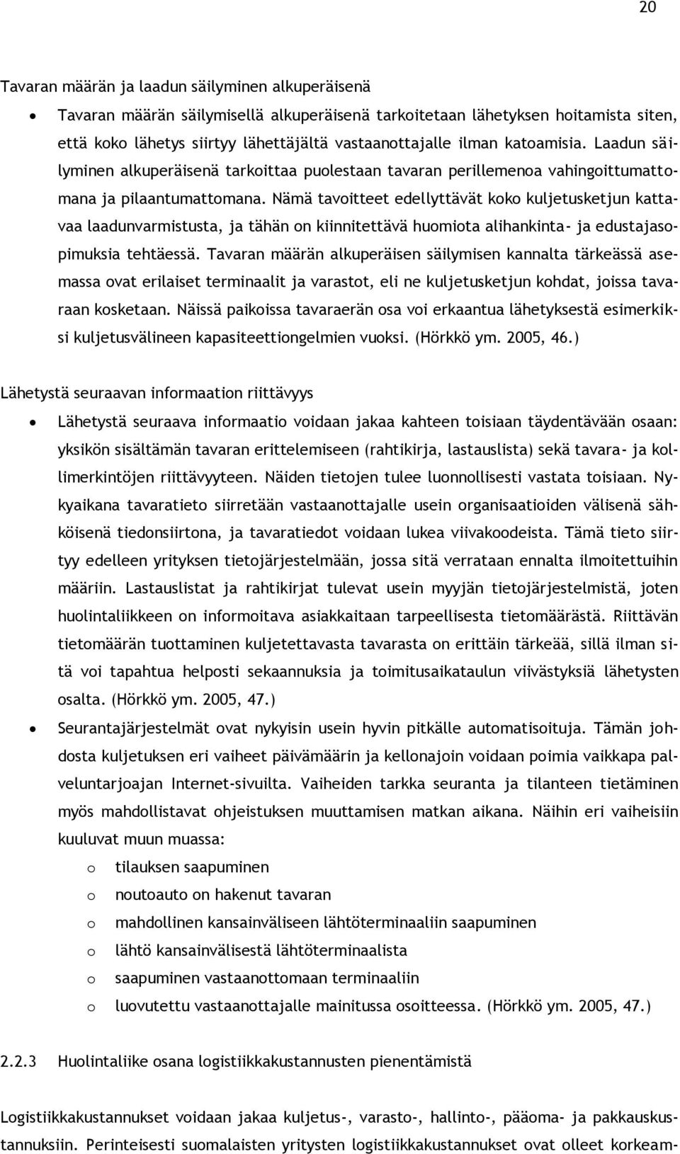 Nämä tavoitteet edellyttävät koko kuljetusketjun kattavaa laadunvarmistusta, ja tähän on kiinnitettävä huomiota alihankinta- ja edustajasopimuksia tehtäessä.