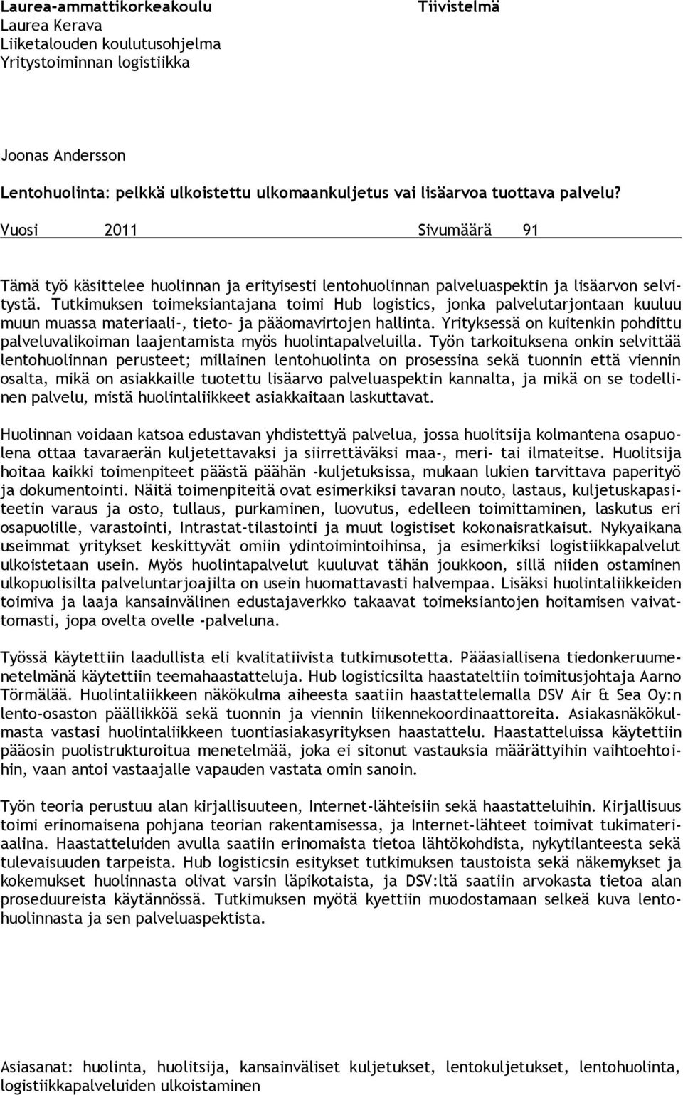 Tutkimuksen toimeksiantajana toimi Hub logistics, jonka palvelutarjontaan kuuluu muun muassa materiaali-, tieto- ja pääomavirtojen hallinta.