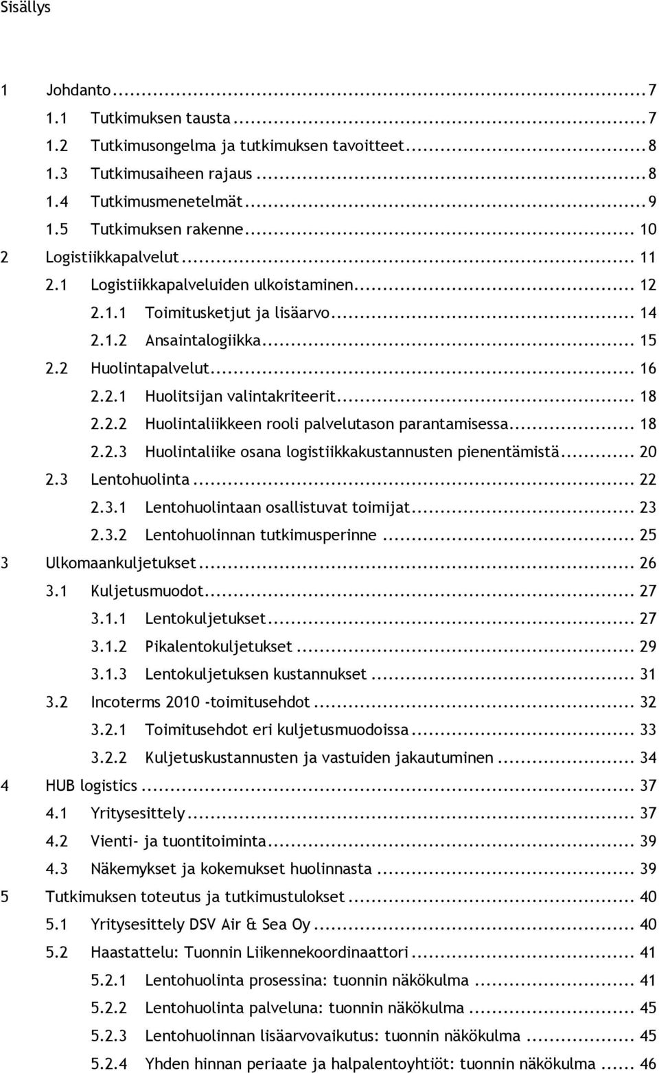 .. 18 2.2.2 Huolintaliikkeen rooli palvelutason parantamisessa... 18 2.2.3 Huolintaliike osana logistiikkakustannusten pienentämistä... 20 2.3 Lentohuolinta... 22 2.3.1 Lentohuolintaan osallistuvat toimijat.