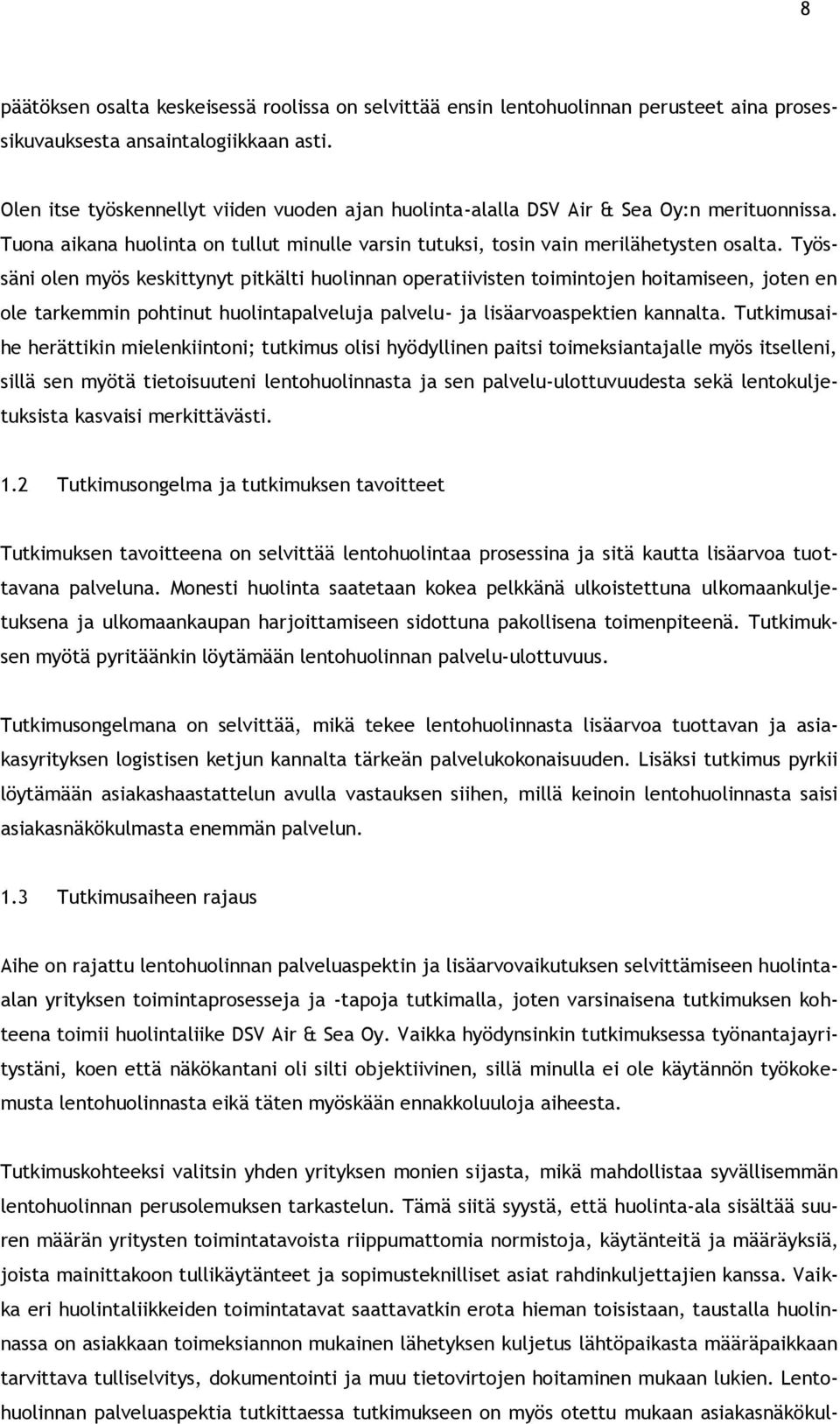 Työssäni olen myös keskittynyt pitkälti huolinnan operatiivisten toimintojen hoitamiseen, joten en ole tarkemmin pohtinut huolintapalveluja palvelu- ja lisäarvoaspektien kannalta.