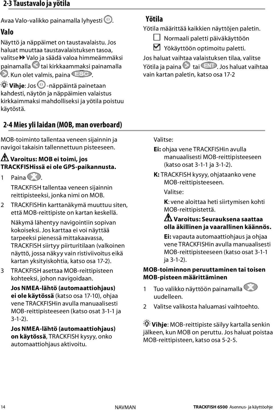 Vihje: Jos -näppäintä painetaan kahdesti, näytön ja näppäimien valaistus kirkkaimmaksi mahdolliseksi ja yötila poistuu käytöstä. Yötila Yötila määrittää kaikkien näyttöjen paletin.