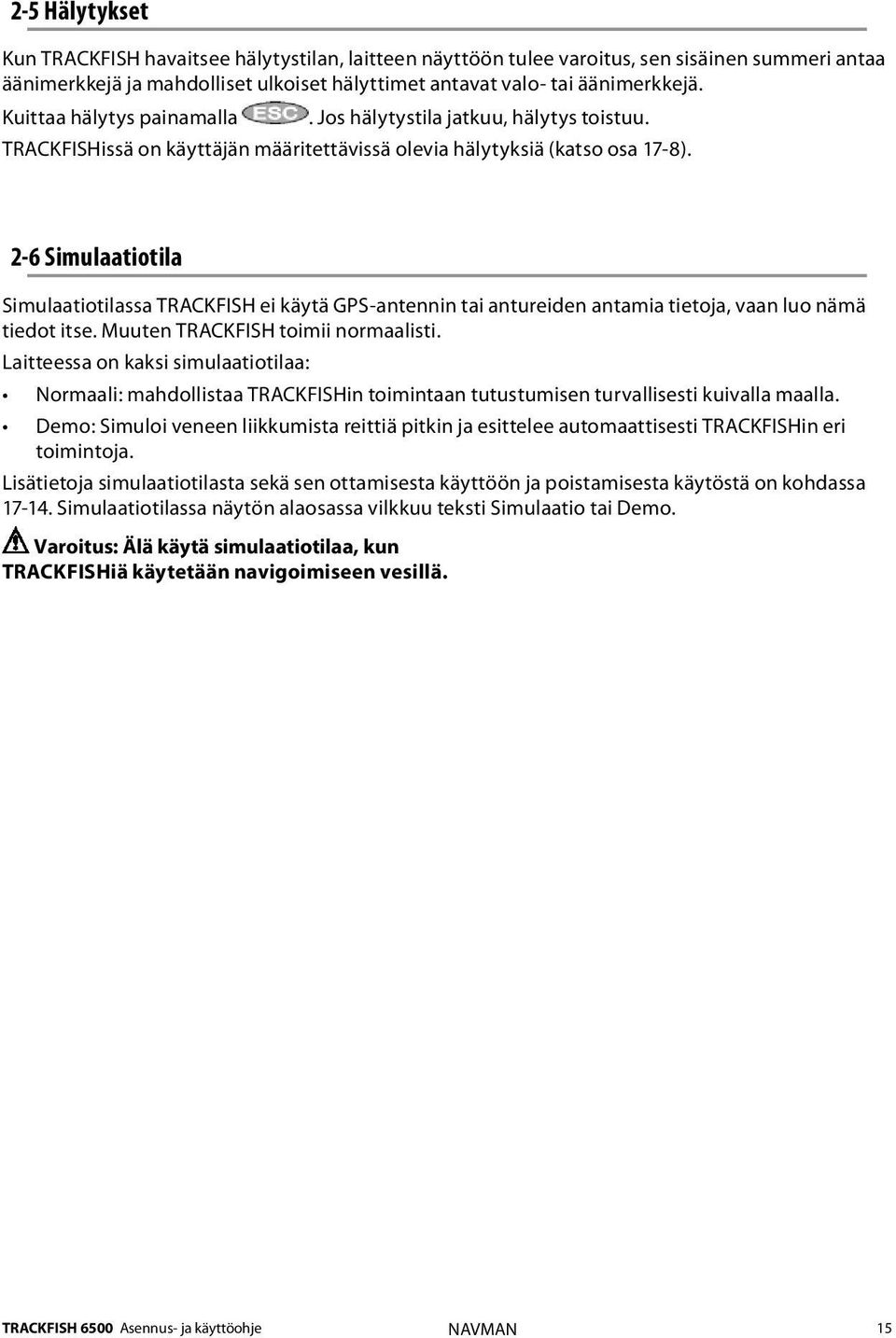 2-6 Simulaatiotila Simulaatiotilassa TRACKFISH ei käytä GPS-antennin tai antureiden antamia tietoja, vaan luo nämä tiedot itse. Muuten TRACKFISH toimii normaalisti.