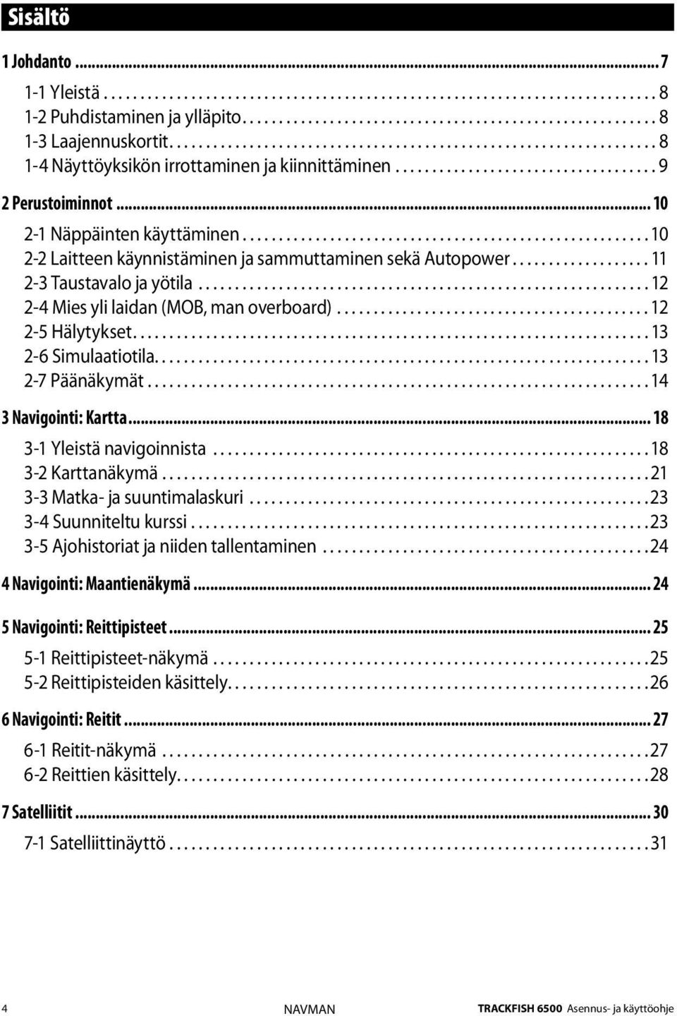 .. 10 2-1 Näppäinten käyttäminen........................................................ 10 2-2 Laitteen käynnistäminen ja sammuttaminen sekä Autopower................... 11 2-3 Taustavalo ja yötila.