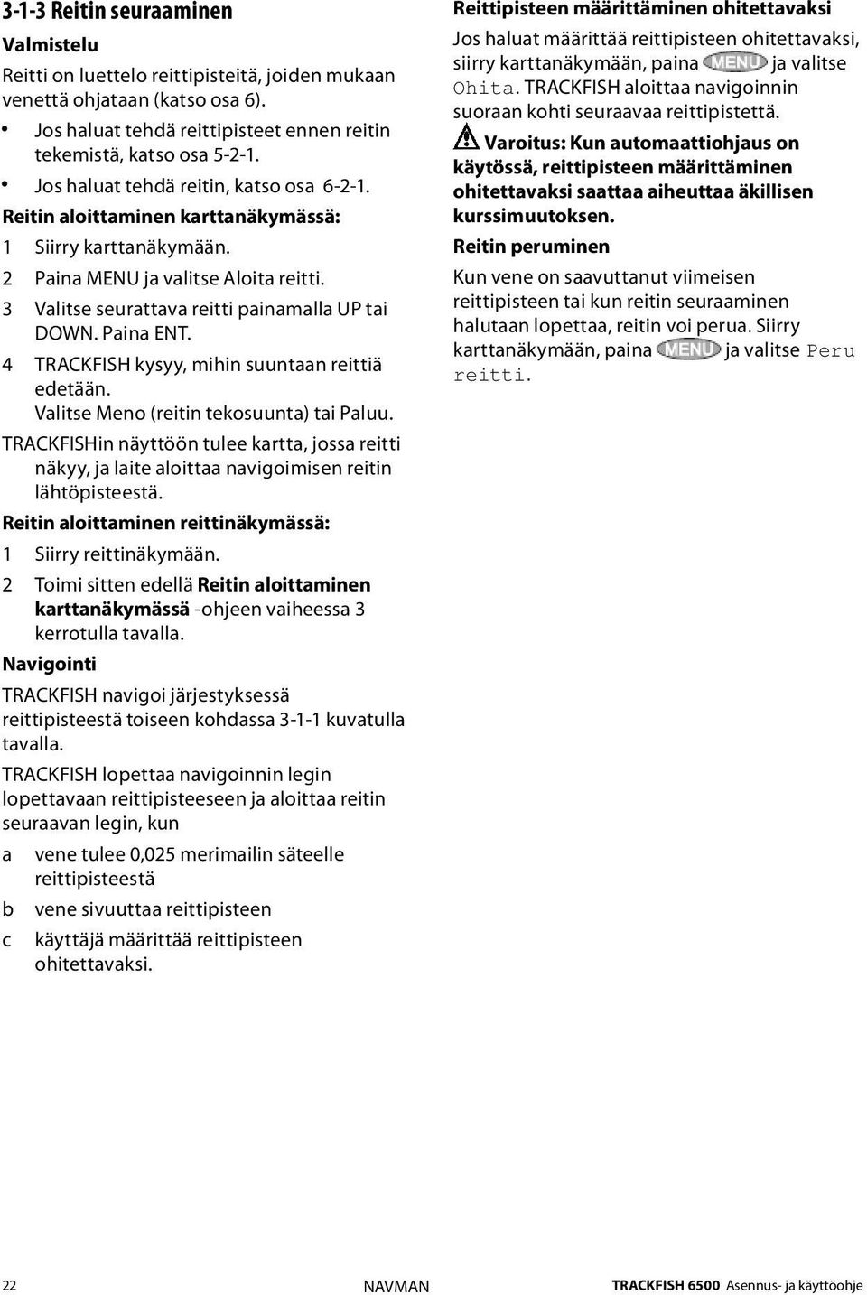 Paina ENT. 4 TRACKFISH kysyy, mihin suuntaan reittiä edetään. Valitse Meno (reitin tekosuunta) tai Paluu.