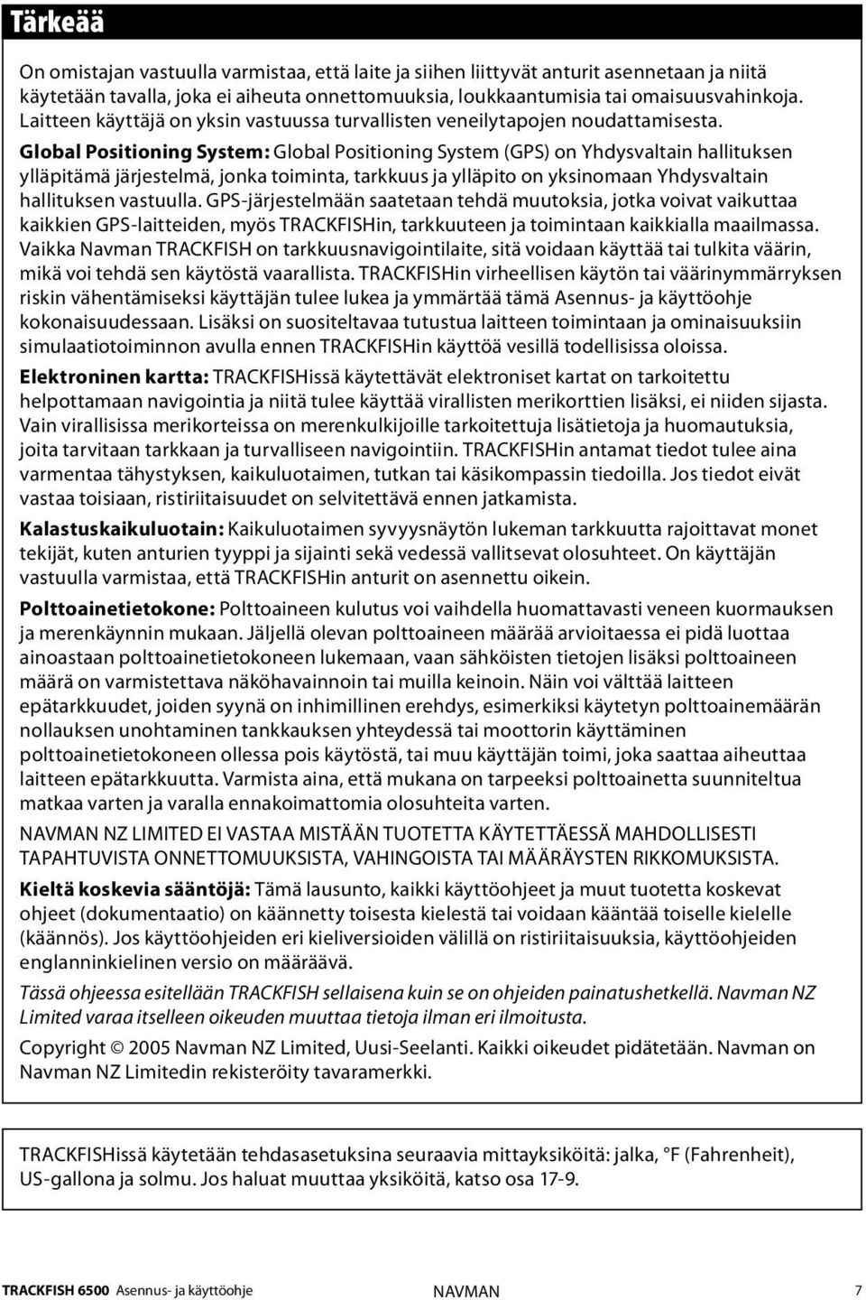 Global Positioning System: Global Positioning System (GPS) on Yhdysvaltain hallituksen ylläpitämä järjestelmä, jonka toiminta, tarkkuus ja ylläpito on yksinomaan Yhdysvaltain hallituksen vastuulla.