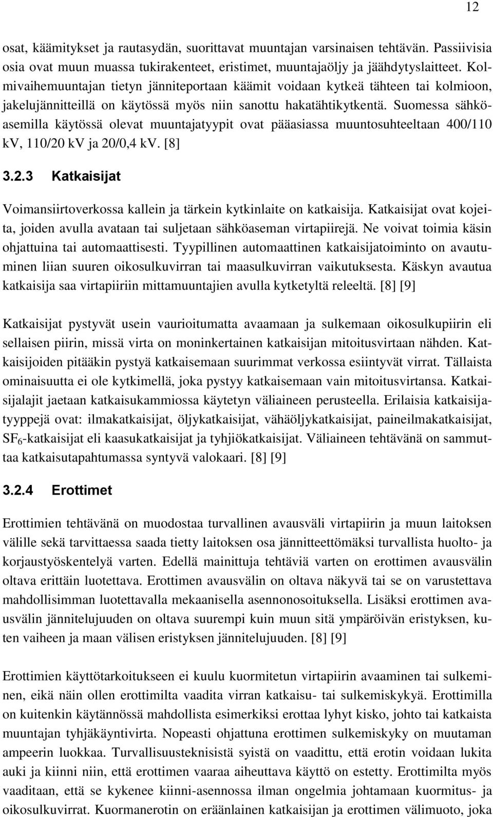 Suomessa sähköasemilla käytössä olevat muuntajatyypit ovat pääasiassa muuntosuhteeltaan 400/110 kv, 110/20 kv ja 20/0,4 kv. [8] 3.2.3 Katkaisijat Voimansiirtoverkossa kallein ja tärkein kytkinlaite on katkaisija.