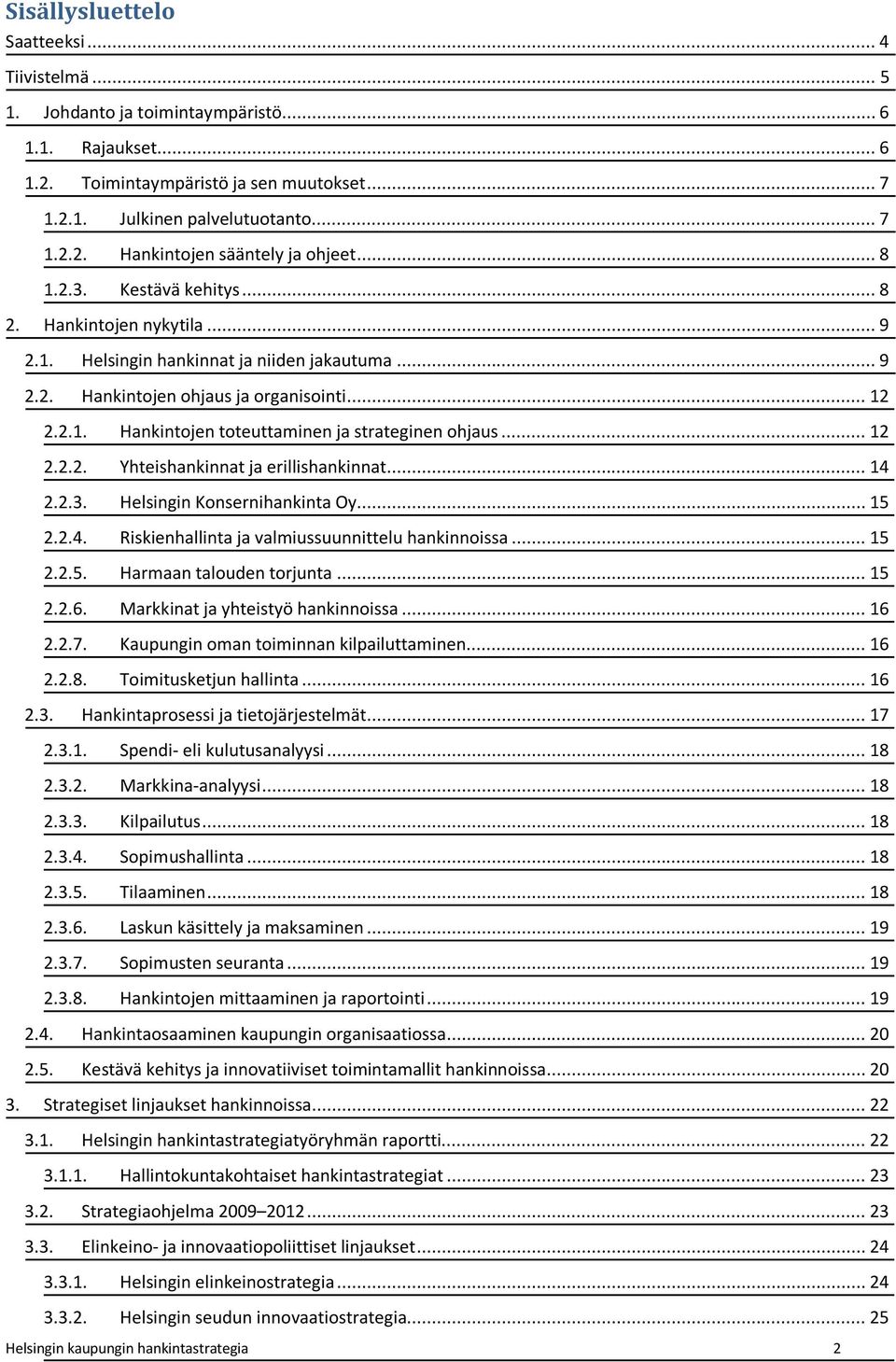 .. 12 2.2.2. Yhteishankinnat ja erillishankinnat... 14 2.2.3. Helsingin Konsernihankinta Oy... 15 2.2.4. Riskienhallinta ja valmiussuunnittelu hankinnoissa... 15 2.2.5. Harmaan talouden torjunta.
