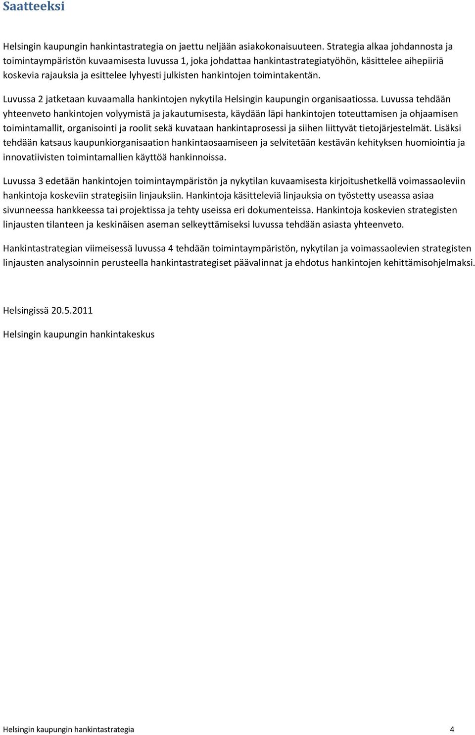 toimintakentän. Luvussa 2 jatketaan kuvaamalla hankintojen nykytila Helsingin kaupungin organisaatiossa.