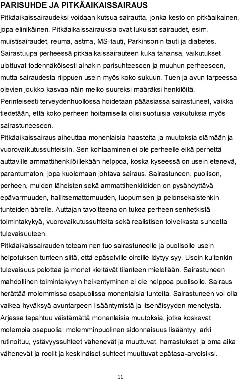 Sairastuupa perheessä pitkäaikaissairauteen kuka tahansa, vaikutukset ulottuvat todennäköisesti ainakin parisuhteeseen ja muuhun perheeseen, mutta sairaudesta riippuen usein myös koko sukuun.