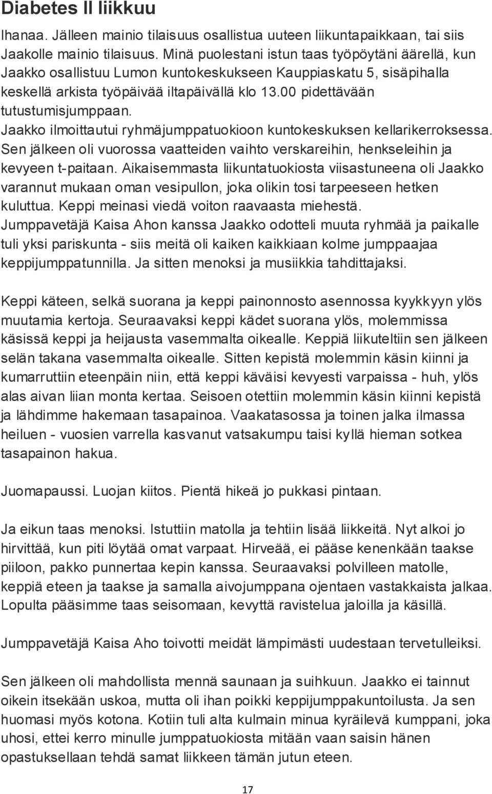 Jaakko ilmoittautui ryhmäjumppatuokioon kuntokeskuksen kellarikerroksessa. Sen jälkeen oli vuorossa vaatteiden vaihto verskareihin, henkseleihin ja kevyeen t-paitaan.