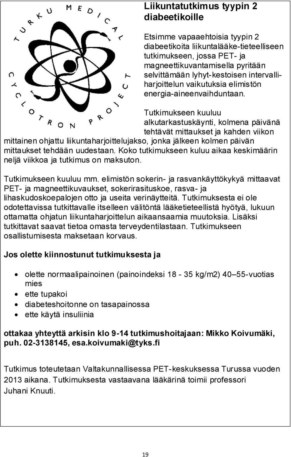 Tutkimukseen kuuluu alkutarkastuskäynti, kolmena päivänä tehtävät mittaukset ja kahden viikon mittainen ohjattu liikuntaharjoittelujakso, jonka jälkeen kolmen päivän mittaukset tehdään uudestaan.