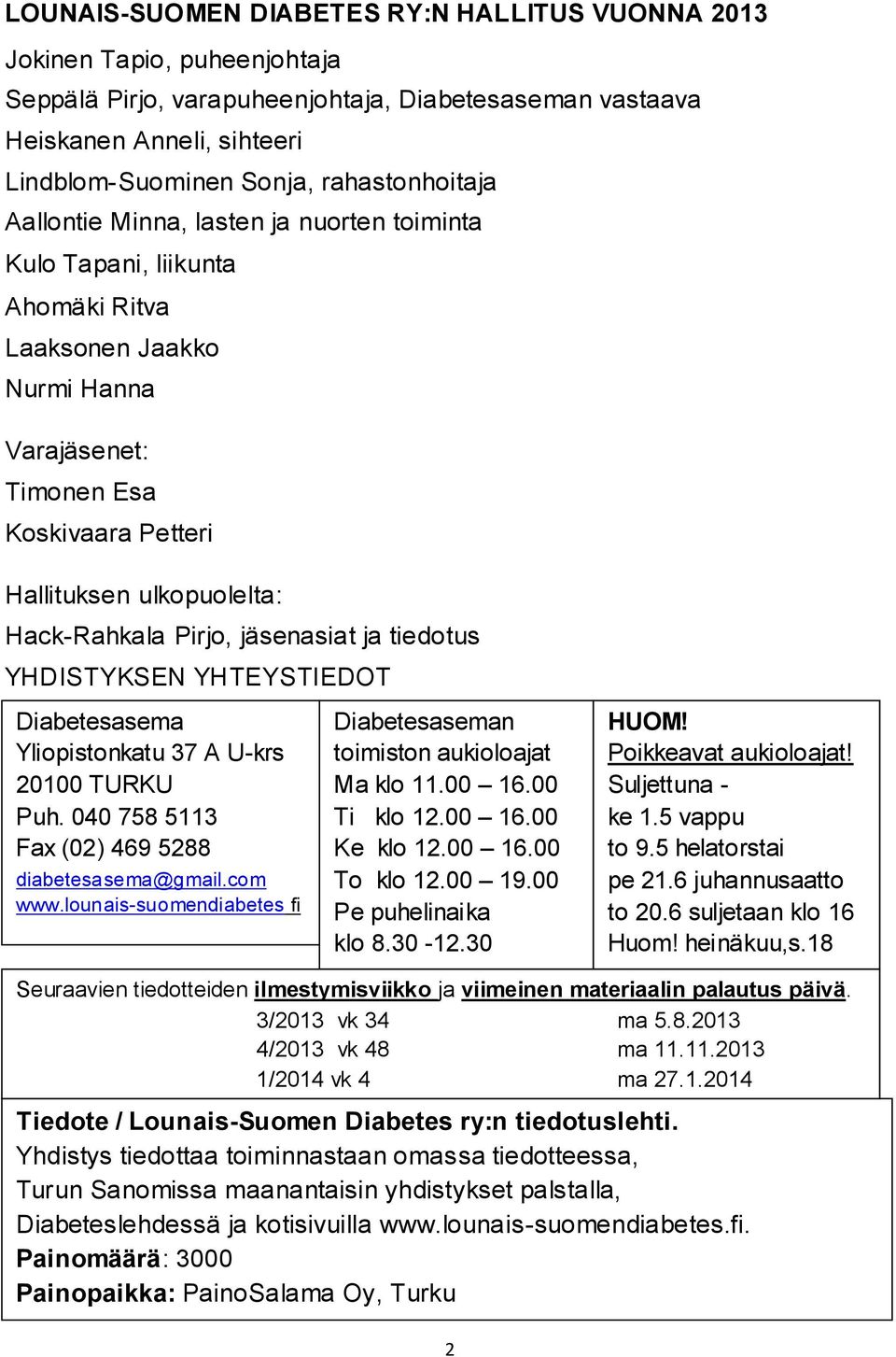 Hack-Rahkala Pirjo, jäsenasiat ja tiedotus YHDISTYKSEN YHTEYSTIEDOT Diabetesasema Yliopistonkatu 37 A U-krs 20100 TURKU Puh. 040 758 5113 Fax (02) 469 5288 diabetesasema@gmail.com www.