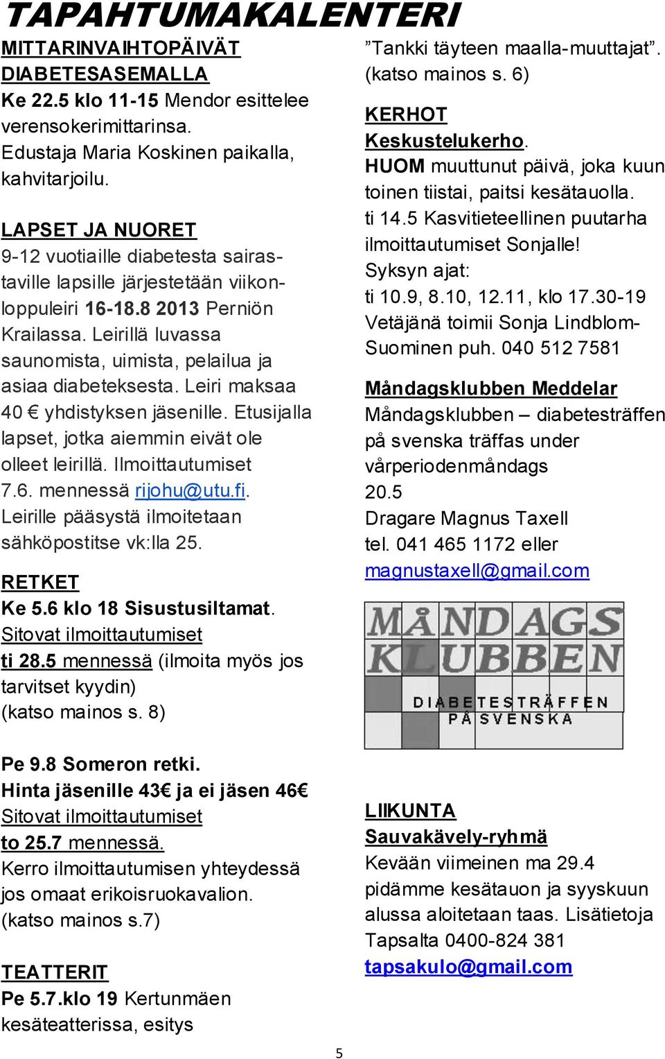 Leiri maksaa 40 yhdistyksen jäsenille. Etusijalla lapset, jotka aiemmin eivät ole olleet leirillä. Ilmoittautumiset 7.6. mennessä rijohu@utu.fi. Leirille pääsystä ilmoitetaan sähköpostitse vk:lla 25.