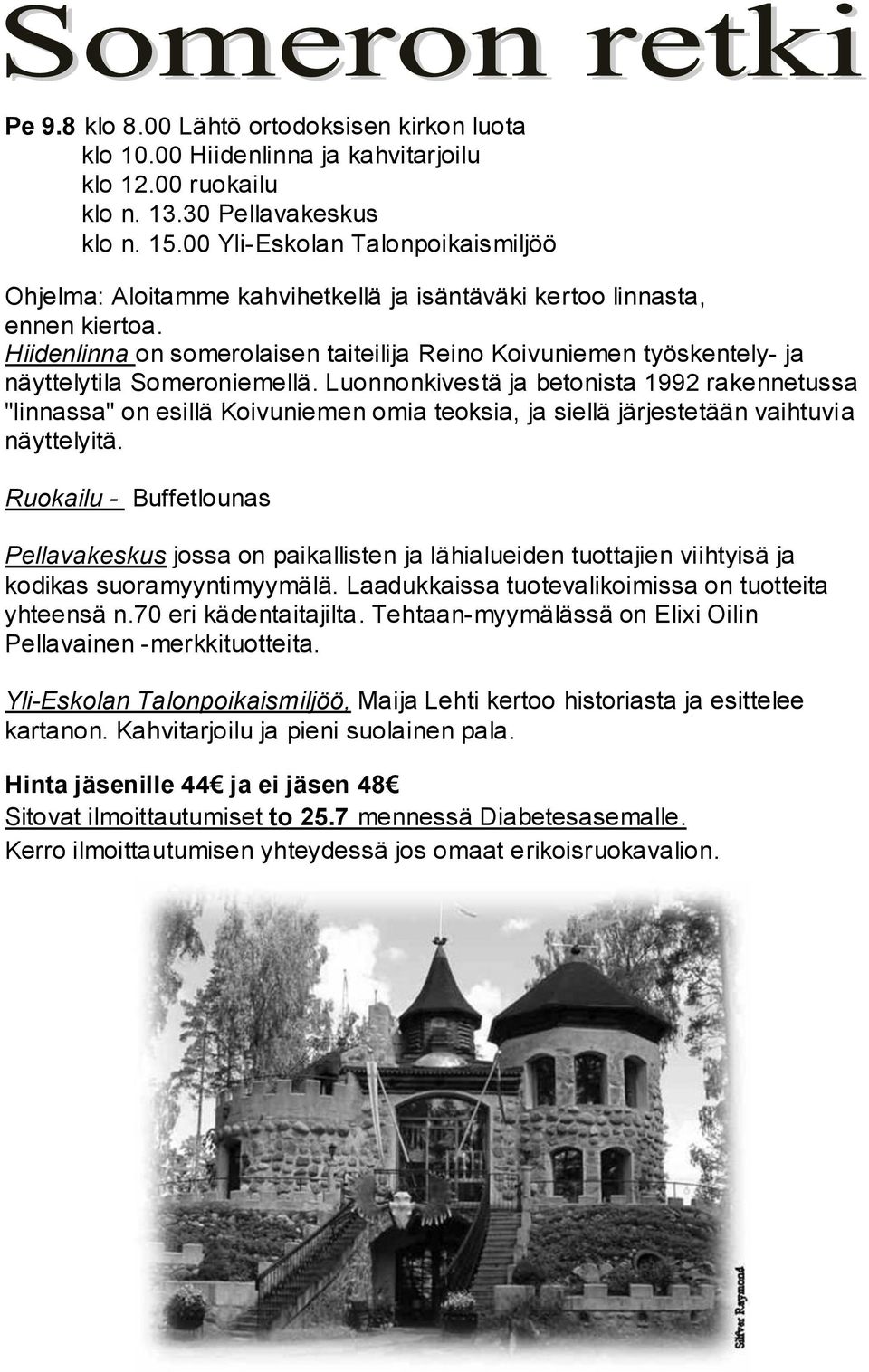 Hiidenlinna on somerolaisen taiteilija Reino Koivuniemen työskentely- ja näyttelytila Someroniemellä.