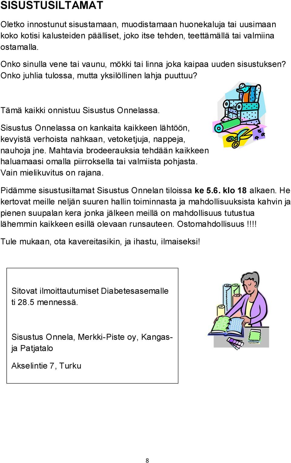 Sisustus Onnelassa on kankaita kaikkeen lähtöön, kevyistä verhoista nahkaan, vetoketjuja, nappeja, nauhoja jne.