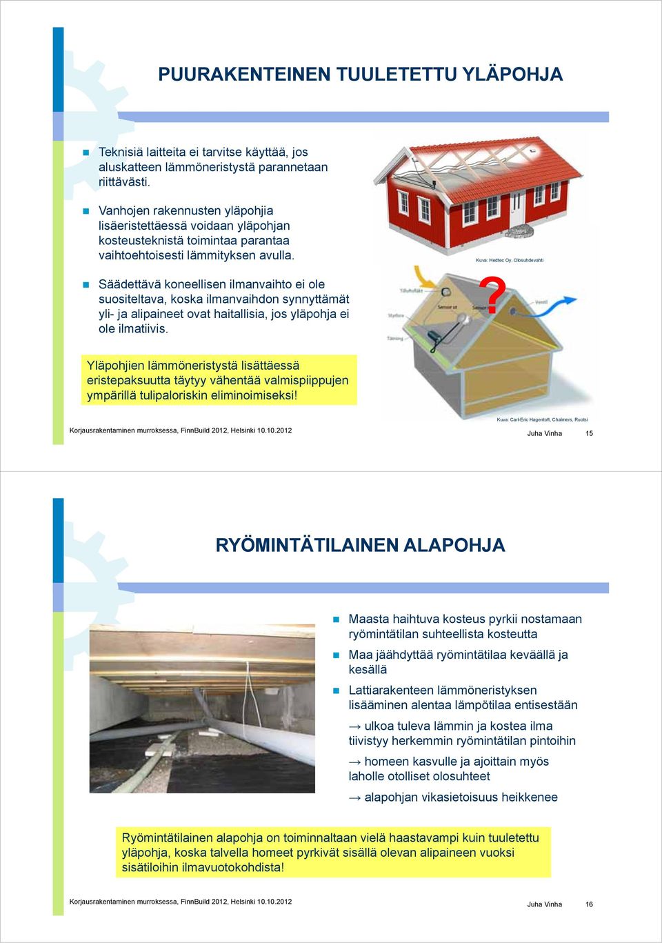 Kuva: Hedtec Oy, Olosuhdevahti Säädettävä koneellisen ilmanvaihto ei ole suositeltava, koska ilmanvaihdon synnyttämät yli- ja alipaineet ovat haitallisia, jos yläpohja ei ole ilmatiivis.