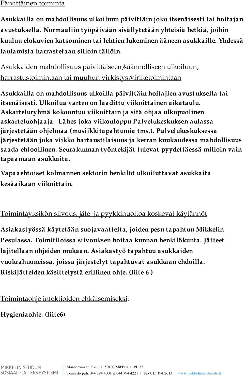 Asukkaiden mahdollisuus päivittäiseen/säännölliseen ulkoiluun, harrastustoimintaan tai muuhun virkistys/viriketoimintaan Asukkailla on mahdollisuus ulkoilla päivittäin hoitajien avustuksella tai