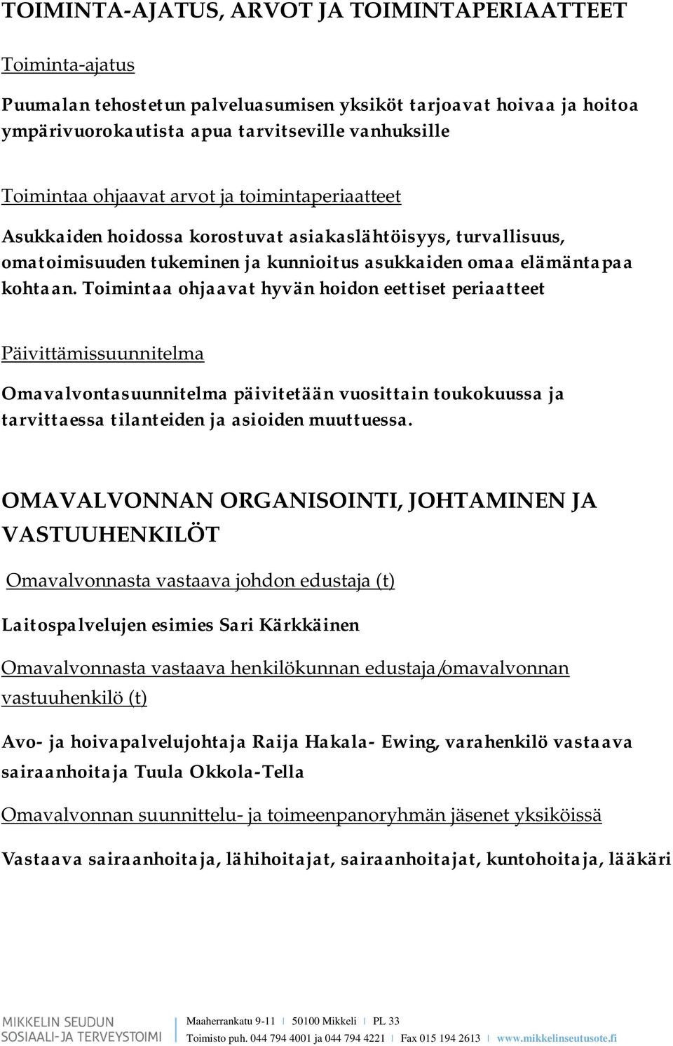 Toimintaa ohjaavat hyvän hoidon eettiset periaatteet Päivittämissuunnitelma Omavalvontasuunnitelma päivitetään vuosittain toukokuussa ja tarvittaessa tilanteiden ja asioiden muuttuessa.