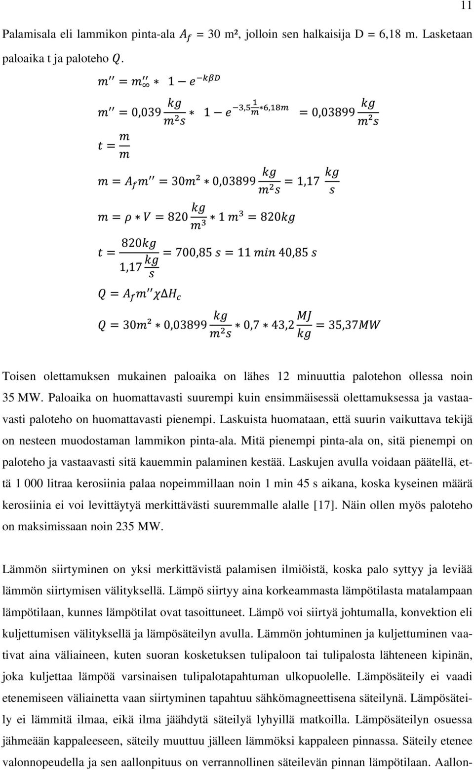 Paloaika on huomattavasti suurempi kuin ensimmäisessä olettamuksessa ja vastaavasti paloteho on huomattavasti pienempi.