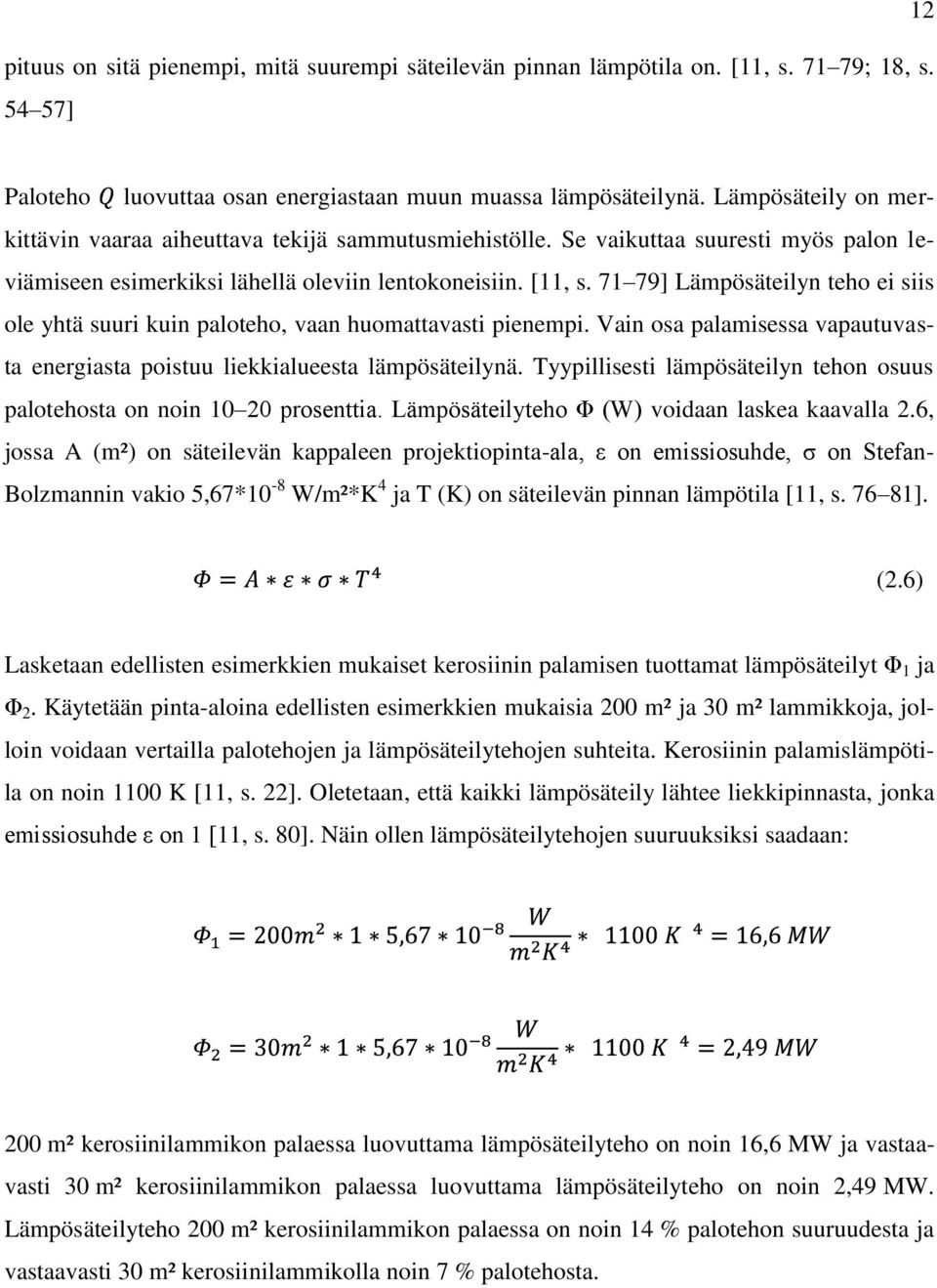 71 79] Lämpösäteilyn teho ei siis ole yhtä suuri kuin paloteho, vaan huomattavasti pienempi. Vain osa palamisessa vapautuvasta energiasta poistuu liekkialueesta lämpösäteilynä.