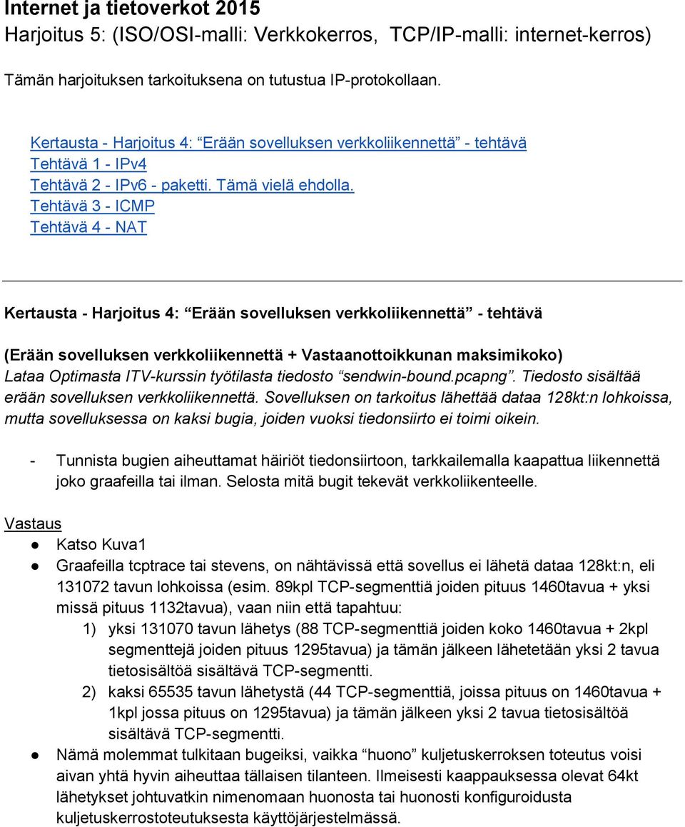 Tehtävä 3 - ICMP Tehtävä 4 - NAT Kertausta - Harjoitus 4: Erään sovelluksen verkkoliikennettä - tehtävä (Erään sovelluksen verkkoliikennettä + Vastaanottoikkunan maksimikoko) Lataa Optimasta