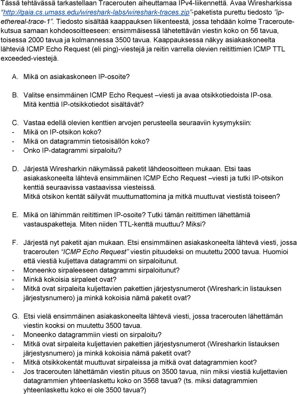 tavua. Kaappauksessa näkyy asiakaskoneelta lähteviä ICMP Echo Request (eli ping)-viestejä ja reitin varrella olevien reitittimien ICMP TTL exceeded-viestejä. A. Mikä on asiakaskoneen IP-osoite? B.