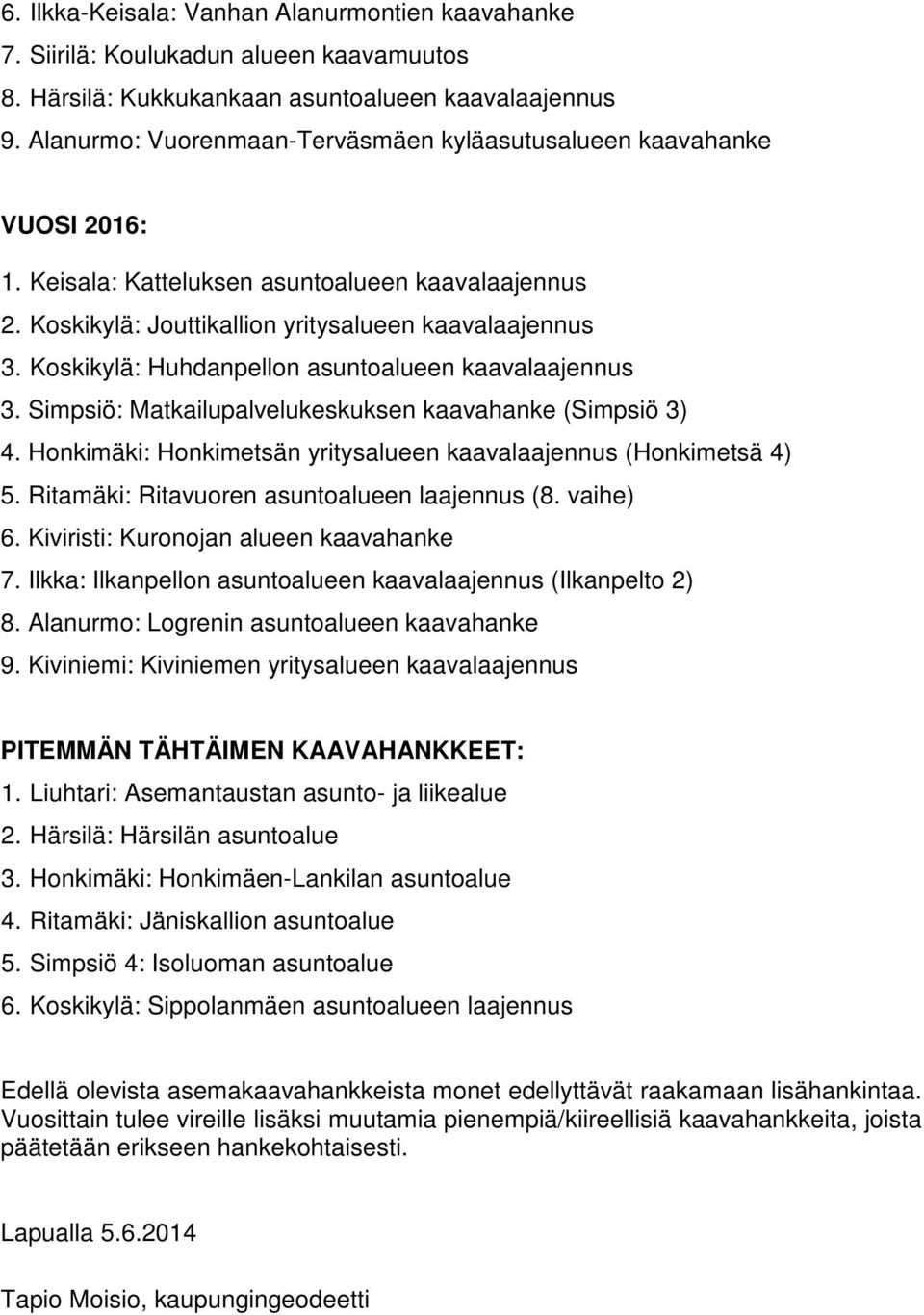 Koskikylä: Huhdanpellon asuntoalueen kaavalaajennus 3. Simpsiö: Matkailupalvelukeskuksen kaavahanke (Simpsiö 3) 4. Honkimäki: Honkimetsän yritysalueen kaavalaajennus (Honkimetsä 4) 5.