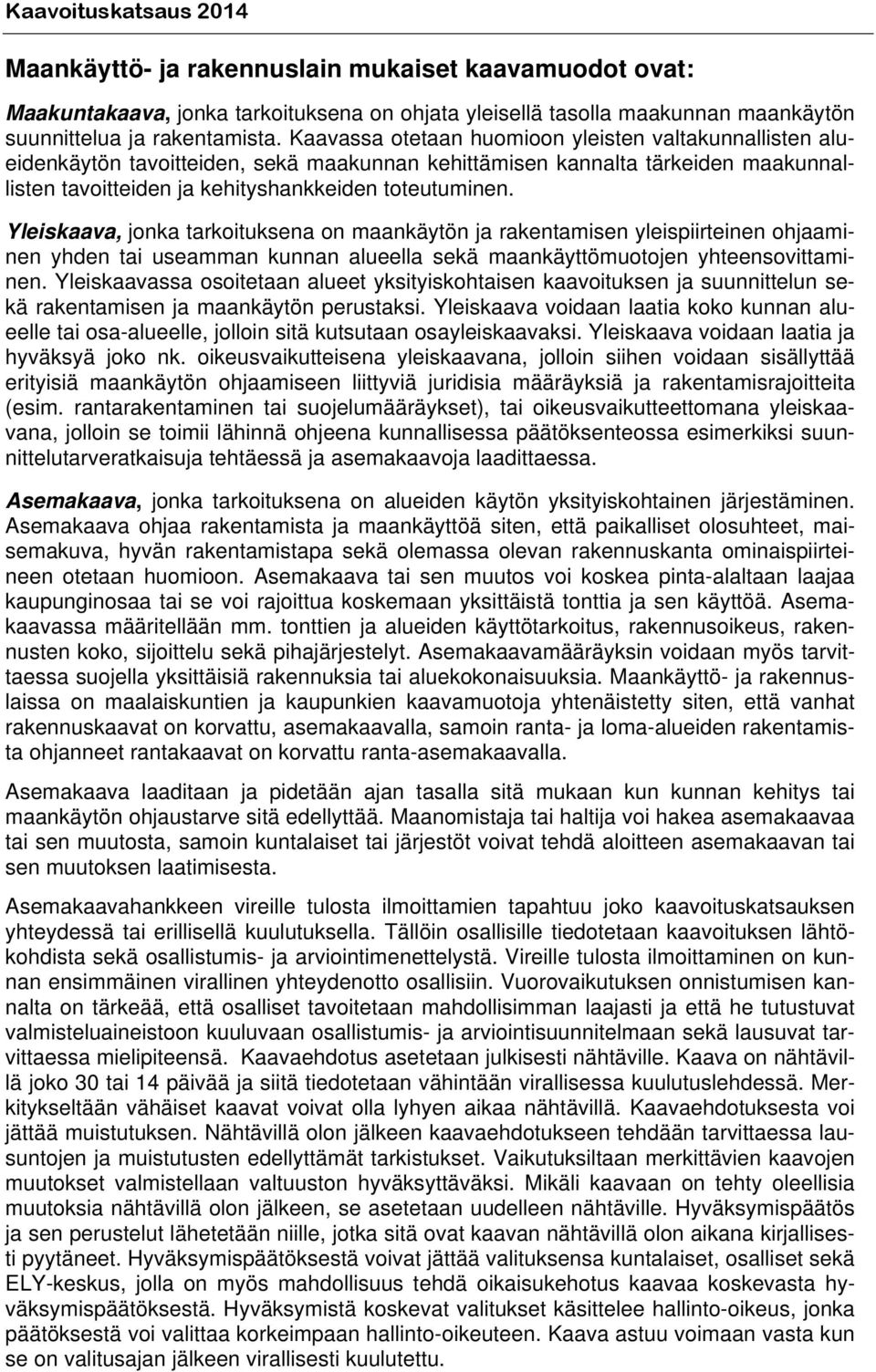 Yleiskaava, jonka tarkoituksena on maankäytön ja rakentamisen yleispiirteinen ohjaaminen yhden tai useamman kunnan alueella sekä maankäyttömuotojen yhteensovittaminen.