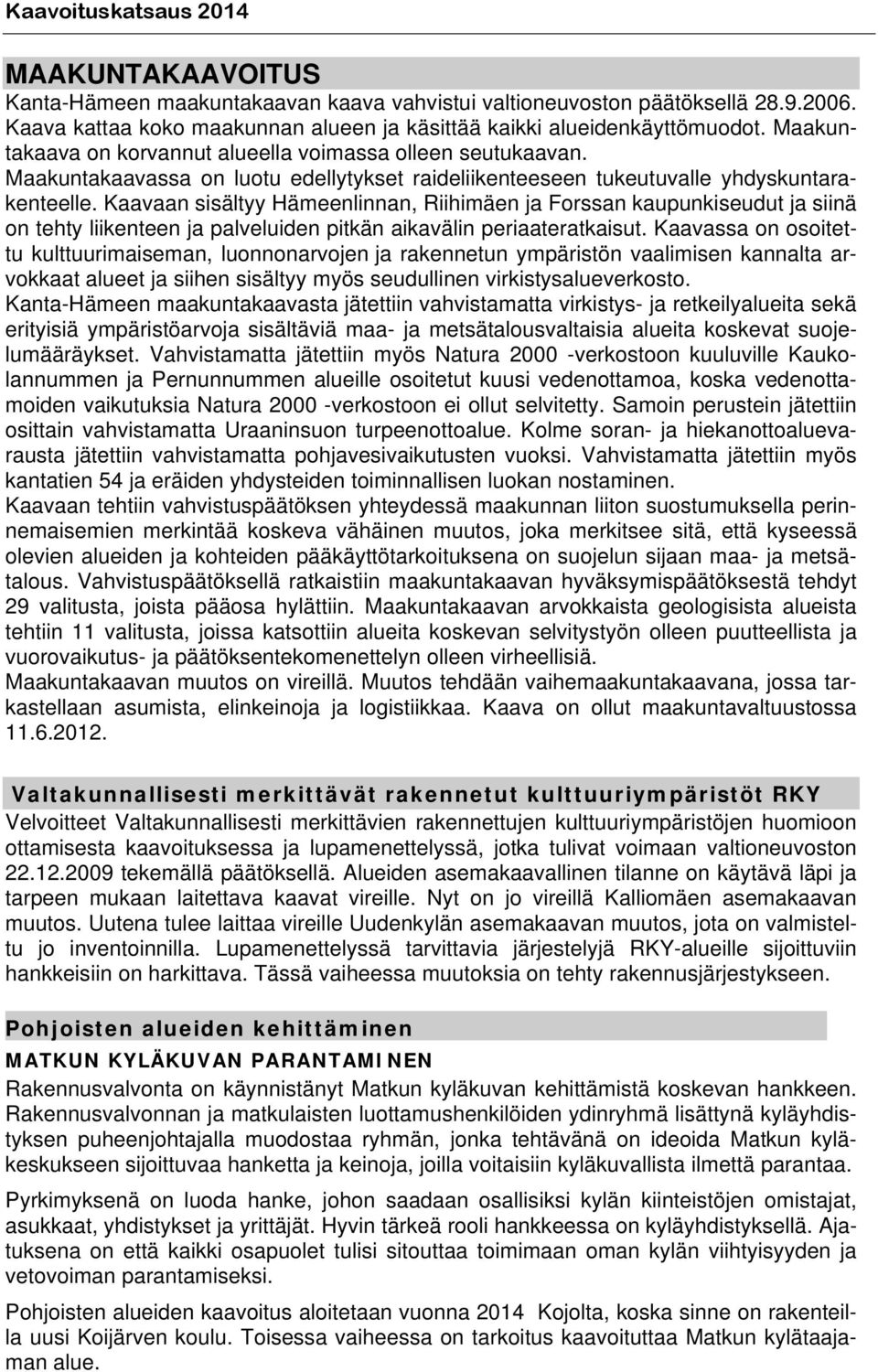 Kaavaan sisältyy Hämeenlinnan, Riihimäen ja Forssan kaupunkiseudut ja siinä on tehty liikenteen ja palveluiden pitkän aikavälin periaateratkaisut.