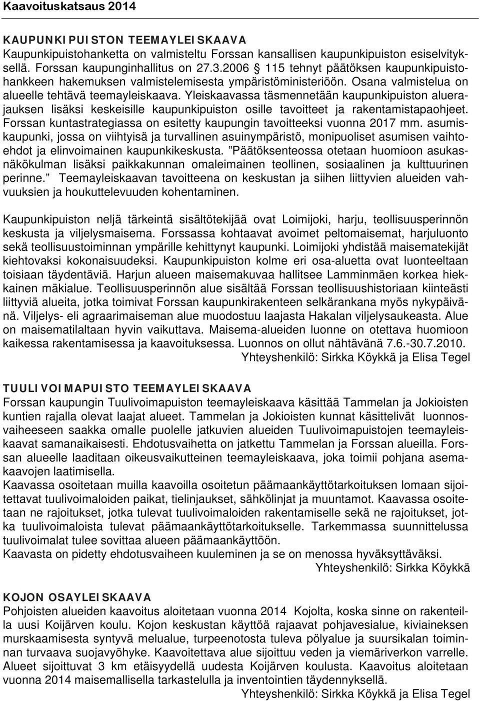 Yleiskaavassa täsmennetään kaupunkipuiston aluerajauksen lisäksi keskeisille kaupunkipuiston osille tavoitteet ja rakentamistapaohjeet.