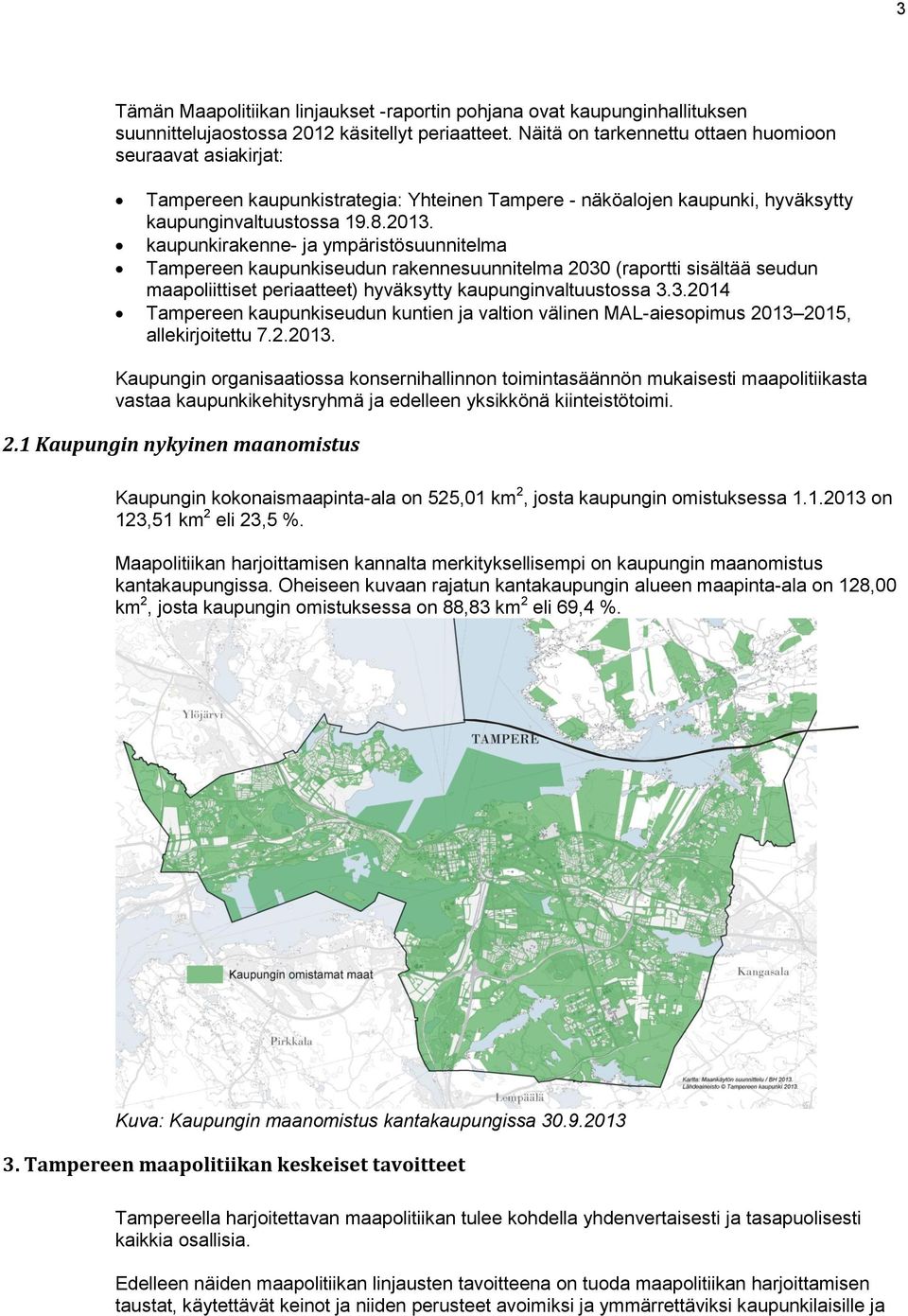kaupunkirakenne- ja ympäristösuunnitelma Tampereen kaupunkiseudun rakennesuunnitelma 2030 (raportti sisältää seudun maapoliittiset periaatteet) hyväksytty kaupunginvaltuustossa 3.3.2014 Tampereen kaupunkiseudun kuntien ja valtion välinen MAL-aiesopimus 2013 2015, allekirjoitettu 7.