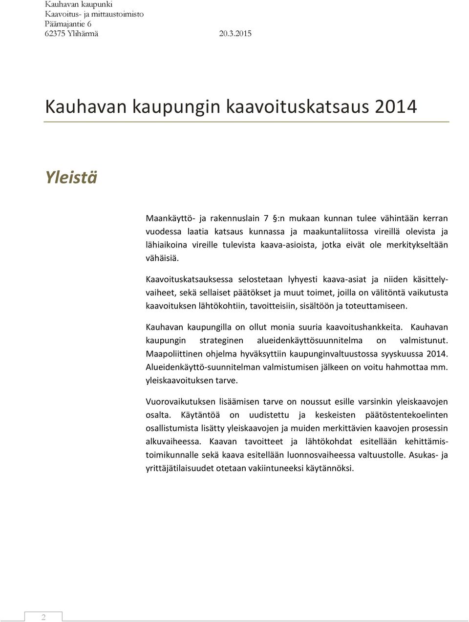 Kaavoituskatsauksessa selostetaan lyhyesti kaava-asiat ja niiden käsittelyvaiheet, sekä sellaiset päätökset ja muut toimet, joilla on välitöntä vaikutusta kaavoituksen lähtökohtiin, tavoitteisiin,